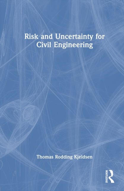 Book cover of: Risk and Uncertainty for Civil Engineering. By: Thomas Rodding Kjeldsen