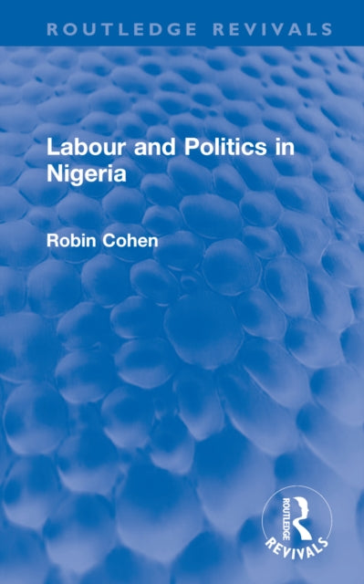 Book cover of: Labour and Politics in Nigeria. By: Cohen, Robin