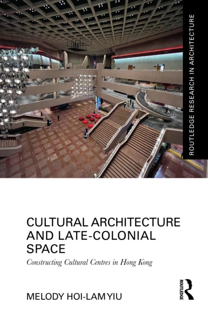 Book cover of: Cultural Architecture and Late-Colonial Space. By: Melody Hoi-lam Yiu