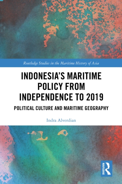 Book cover of: Indonesia’s Maritime Policy from Independence to 2019. By: Indra Alverdian