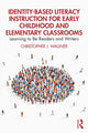 Book cover of: Identity-Based Literacy Instruction for Early Childhood and Elementary Classrooms. By: Christopher J. Wagner
