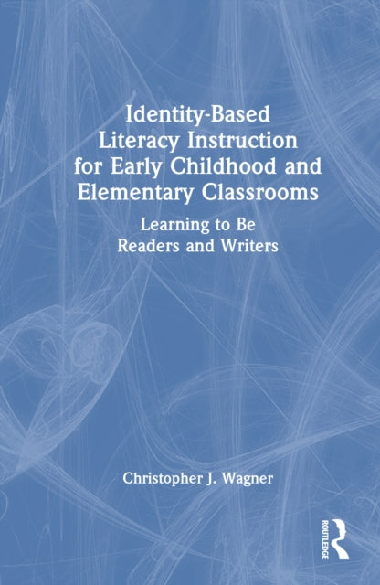 Book cover of: Identity-Based Literacy Instruction for Early Childhood and Elementary Classrooms. By: Christopher J. Wagner