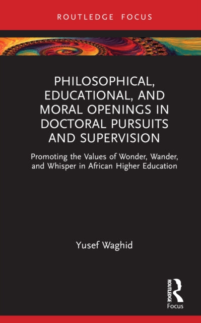 Book cover of: Philosophical, Educational, and Moral Openings in Doctoral Pursuits and Supervision. By: Yusef Waghid
