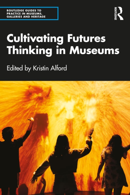 Book cover of: Cultivating Futures Thinking in Museums. By: Kristin Alford