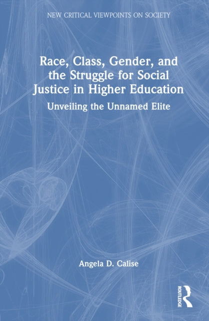 Book cover of: Race, Class, Gender, and the Struggle for Social Justice in Higher Education. By: Angela D. Calise