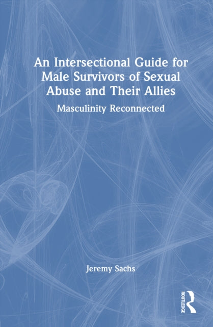 Book cover of: Intersectional Guide for Male Survivors of Sexual Abuse and Their Allies. By: Jeremy Sachs