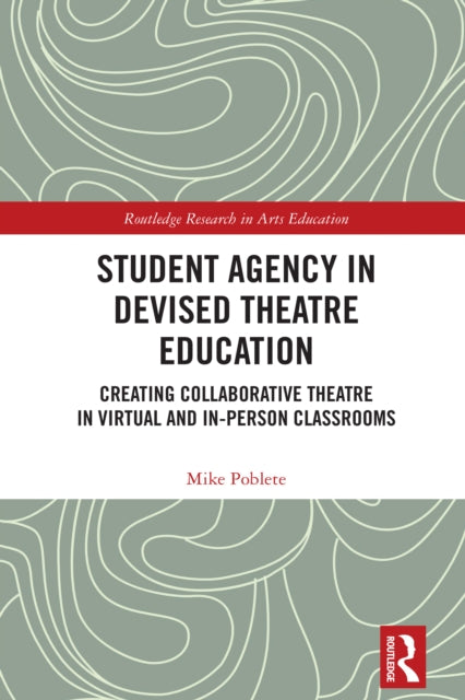 Book cover of: Student Agency in Devised Theatre Education. By: Mike Poblete