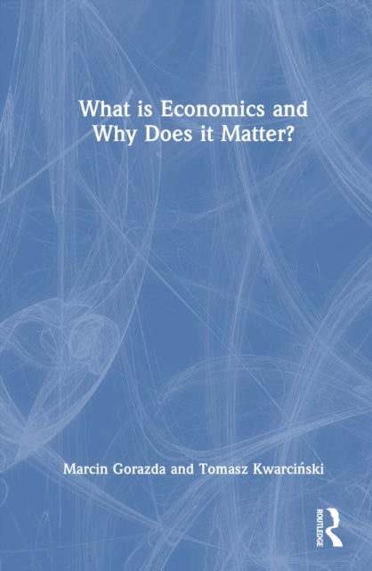 Book cover of: What is Economics and Why Does it Matter?