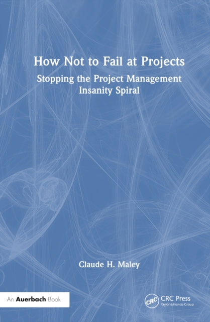 Book cover of: How Not to Fail at Projects. By: Claude H. Maley