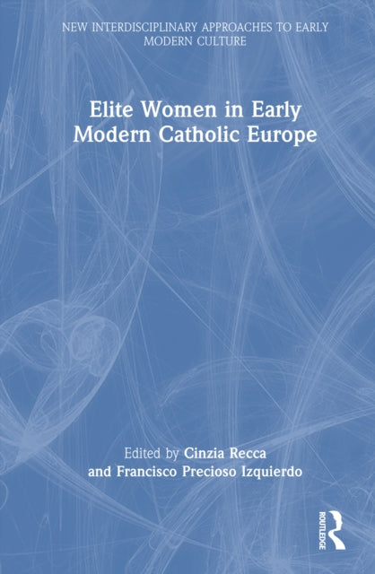 Book cover of: Elite Women in Early Modern Catholic Europe. By: Cinzia Recca