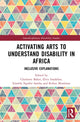 Book cover of: Activating Arts to Understand Disability in Africa