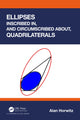 Book cover of: Ellipses Inscribed in, and Circumscribed about, Quadrilaterals