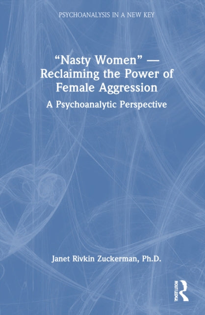 Book cover of: “Nasty Women” — Reclaiming the Power of Female Aggression. By: Janet Rivkin Zuckerman