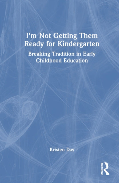 Book cover of: I'm Not Getting Them Ready for Kindergarten. By: Kristen Rb Peterson