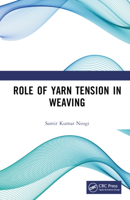 Book cover of: Role of Yarn Tension in Weaving. By: Samir Kumar Neogi