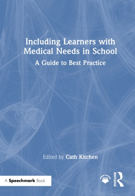 Book cover of: Including Learners with Medical Needs in School. By: Cath Kitchen