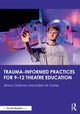 Book cover of: Trauma–Informed Practices for 9-12 Theatre Education. By: Jimmy Chrismon