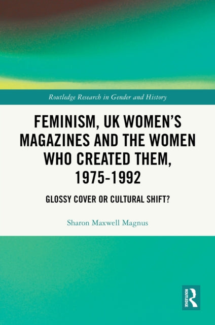 Book cover of: Feminism, UK Women’s Magazines and the Women who Created Them, 1975-1992