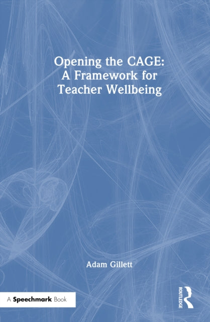 Book cover of: Opening the CAGE: A Framework for Teacher Wellbeing