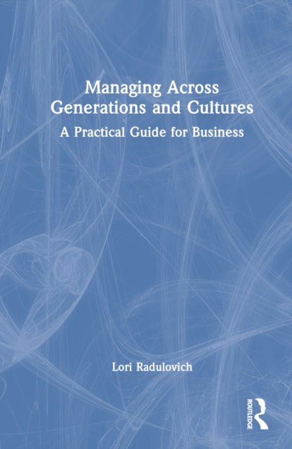 Book cover of: Managing Across Generations and Cultures. By: Lori Radulovich