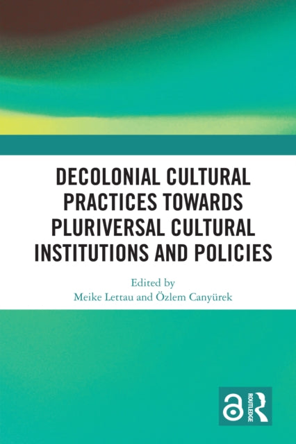Book cover of: Decolonial Cultural Practices Towards Pluriversal Cultural Institutions and Policies. By: Meike Lettau