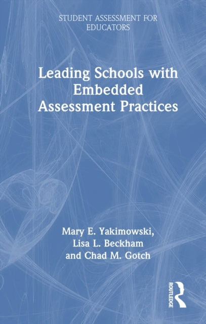 Book cover of: Leading Schools with Embedded Assessment Practices. By: Mary E. Yakimowski