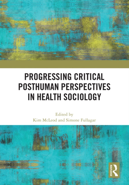 Book cover of: Progressing Critical Posthuman Perspectives in Health Sociology. By: Kim McLeod