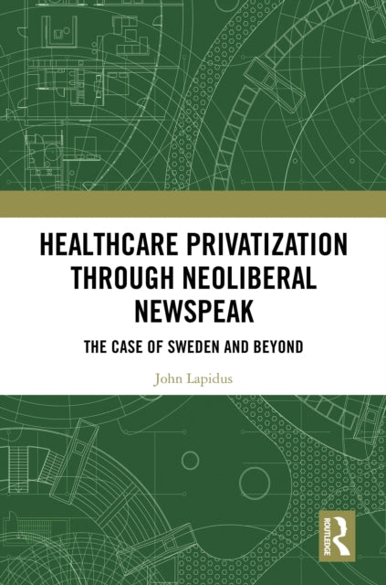 Book cover of: Healthcare Privatization through Neoliberal Newspeak