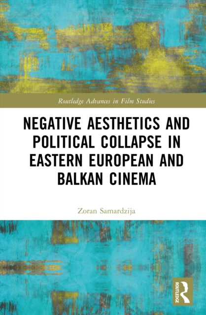 Book cover of: Negative Aesthetics and Political Collapse in Eastern European and Balkan Cinema