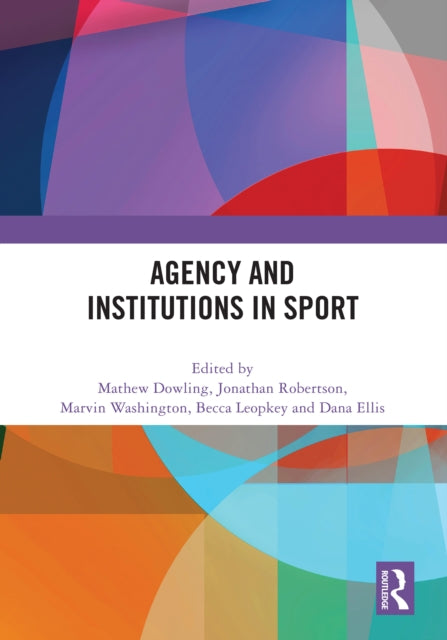 Book cover of: Agency and Institutions in Sport. By: Mathew Dowling
