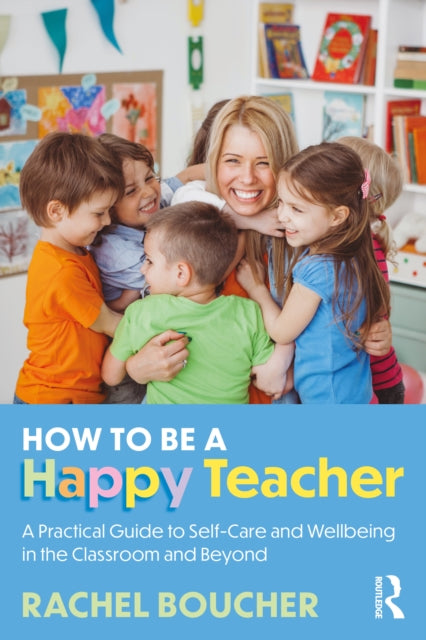 Book cover of: How to Be a Happy Teacher. By: Rachel Boucher
