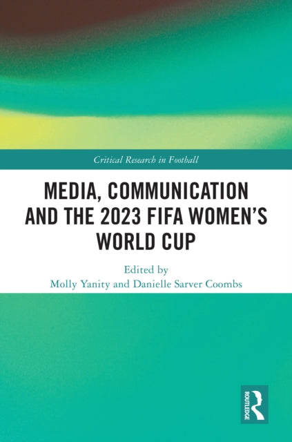 Book cover of: Media, Communication and the 2023 FIFA Women’s World Cup. By: Molly Yanity