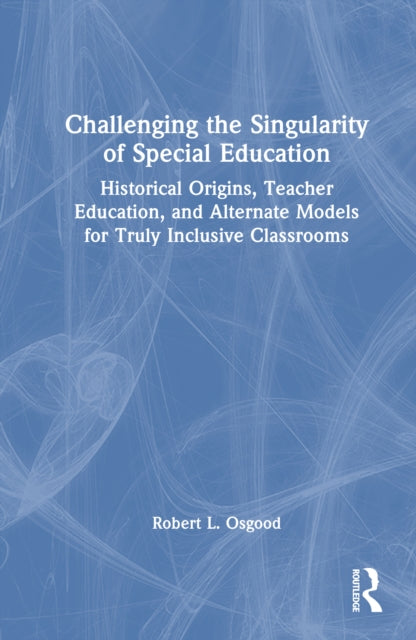 Book cover of: Challenging the Singularity of Special Education. By: Robert L. Osgood