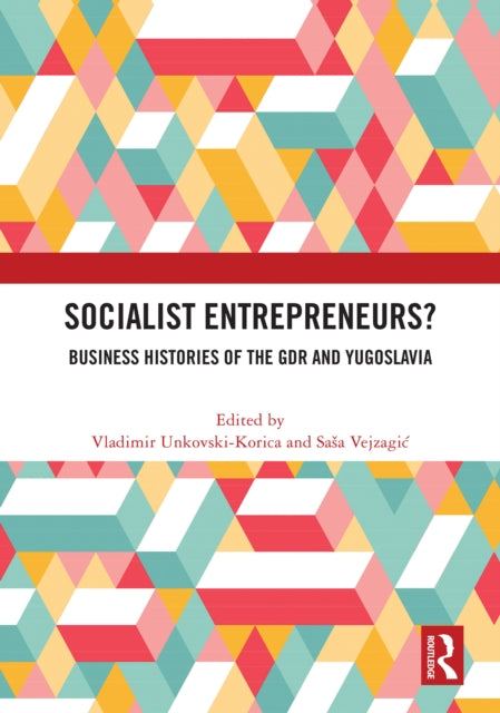 Book cover of: Socialist Entrepreneurs? Business Histories of the GDR and Yugoslavia. By: Vladimir Unkovski-Korica