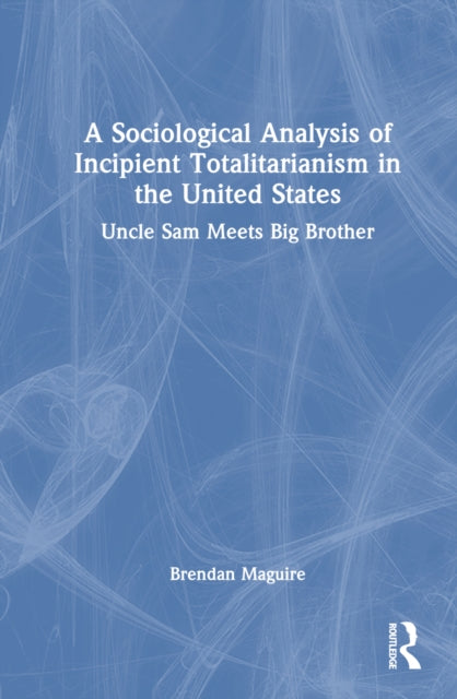 Book cover of: Sociological Analysis of Incipient Totalitarianism in the United States. By: Brendan Maguire
