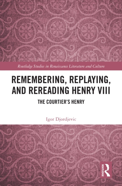 Book cover of: Remembering, Replaying, and Rereading Henry VIII. By: Igor Djordjevic