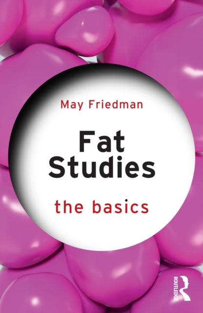 Book cover of: Fat Studies: The Basics. By: May Friedman
