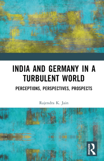 Book cover of: India and Germany in a Turbulent World. By: Rajendra K Jain