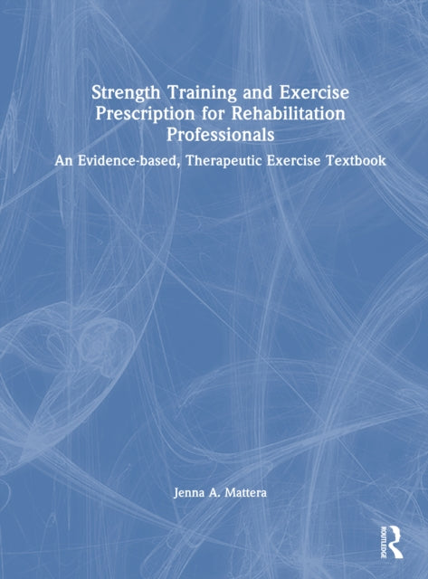 Book cover of: Strength Training and Exercise Prescription for Rehabilitation Professionals. By: Jenna A. Mattera