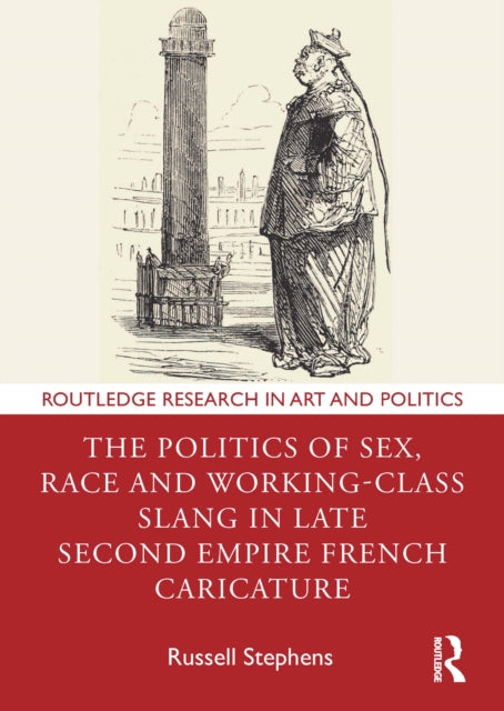 Book cover of: Politics of Sex, Race and Working-Class Slang in Late Second Empire French Caricature