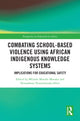 Book cover of: Combating School-Based Violence Using African Indigenous Knowledge Systems. By: Mfundo Mandla Masuku