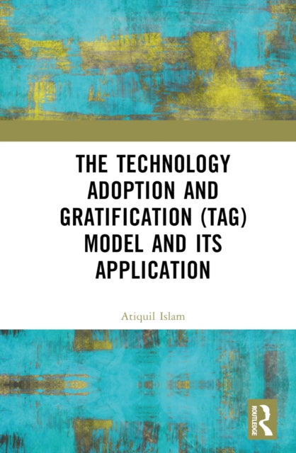 Book cover of: Technology Adoption and Gratification (TAG) Model and Its Application. By: A. Y. M. Atiquil Islam