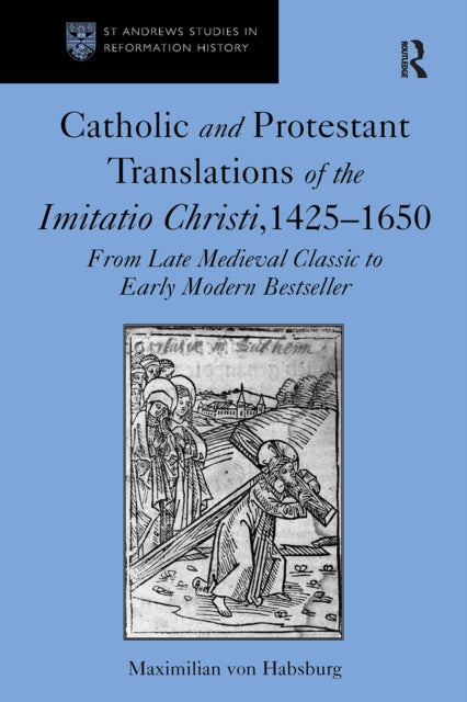 Book cover of: Catholic and Protestant Translations of the Imitatio Christi, 1425–1650. By: Maximilian von Habsburg