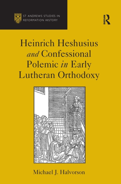 Book cover of: Heinrich Heshusius and Confessional Polemic in Early Lutheran Orthodoxy. By: Michael J. Halvorson