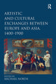 Book cover of: Artistic and Cultural Exchanges between Europe and Asia, 1400-1900. By: Michael North