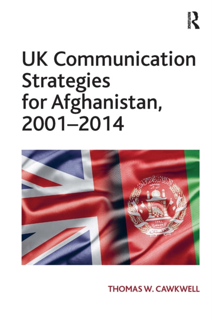 Book cover of: UK Communication Strategies for Afghanistan, 2001?2014