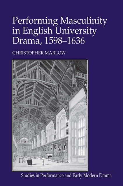 Book cover of: Performing Masculinity in English University Drama, 1598-1636