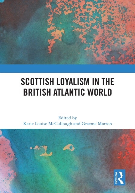 Book cover of: Scottish Loyalism in the British Atlantic World. By: Katie Louise McCullough