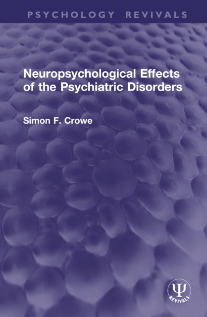 Book cover of: Neuropsychological Effects of the Psychiatric Disorders. By: Simon F. Crowe