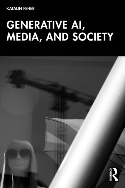 Book cover of: Generative AI, Media, and Society. By: Katalin Feher